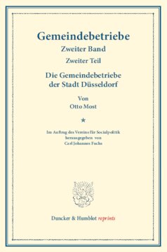 Die Gemeindebetriebe der Stadt Düsseldorf: Gemeindebetriebe – Neuere Versuche und Erfahrungen über die Ausdehnung der kommunalen Tätigkeit in Deutschland und im Ausland. II. Band, 2. Teil. Im Auftr. des Ver. für Socialpol. hrsg. von Carl J. Fuchs. (Schriften des Vereins für Socialpolitik 129/II)