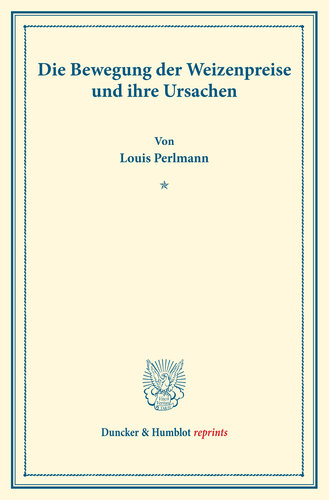 Die Bewegung der Weizenpreise und ihre Ursachen: Untersuchungen über Preisbildung. Abteilung A: Preisbildung für agrarische Erzeugnisse. Dritter Teil. Hrsg. von Max Sering. (Schriften des Vereins für Sozialpolitik 139/III)