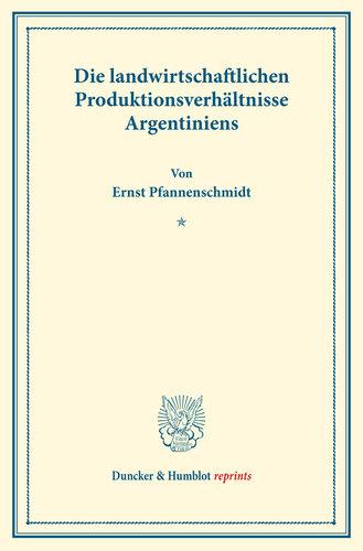 Die landwirtschaftlichen Produktionsverhältnisse Argentiniens: Untersuchungen über Preisbildung. Abteilung A: Preisbildung für agrarische Erzeugnisse. Die Exportgebiete der extensiven Landwirtschaft. Erster Teil. Hrsg. von Max Sering. (Schriften des Vereins für Sozialpolitik 141/I)