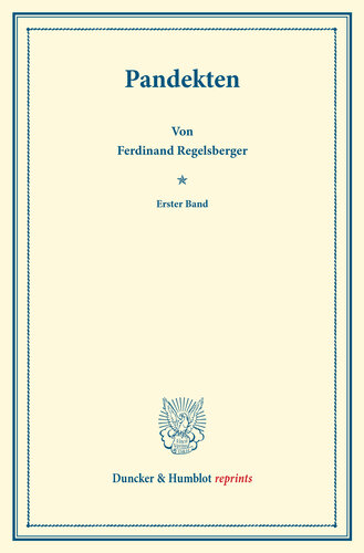 Pandekten: Erster Band. Systematisches Handbuch der Deutschen Rechtswissenschaft. Erste Abteilung, siebenter Teil, erster Band. Hrsg. von Karl Binding