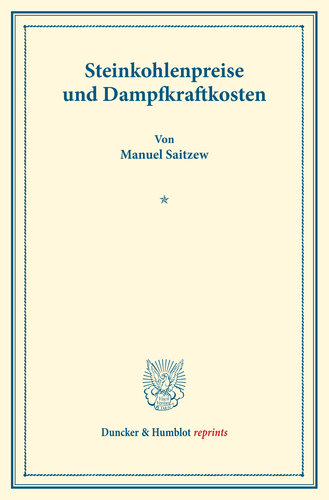 Steinkohlenpreise und Dampfkraftkosten: Untersuchungen über Preisbildung. Abteilung B: Preisbildung für gewerbliche Erzeugnisse. Zweiter Teil. Hrsg. von Franz Eulenburg. (Schriften des Vereins für Sozialpolitik 143/II)