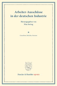 Arbeiter-Ausschüsse in der deutschen Industrie: Gutachten, Berichte, Statuten hrsg. im Auftrage des Vereins für Socialpolitik. (Schriften des Vereins für Socialpolitik XLVI)