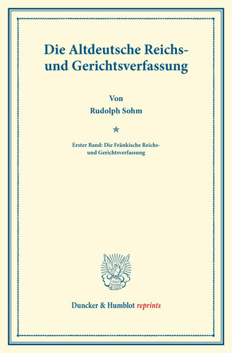 Die Altdeutsche Reichs- und Gerichtsverfassung: Erster Band: Die Fränkische Reichs- und Gerichtsverfassung