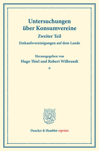 Einkaufsvereinigungen auf dem Lande: Untersuchungen über Konsumvereine. Hrsg. von Hugo Thiel / Robert Wilbrandt. Monographien aus dem Konsumvereinswesen. Zweiter Teil. (Schriften des Vereins für Sozialpolitik 151/II)