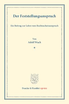 Der Feststellungsanspruch: Ein Beitrag zur Lehre vom Rechtsschutzanspruch. (Sonderabdruck aus der Festgabe der Leipziger Juristenfakultät für B. Windscheid zum 22. Dezember 1888)
