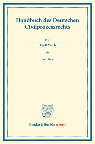 Handbuch des Deutschen Civilprozessrechts: Erster Band. Systematisches Handbuch der Deutschen Rechtswissenschaft. Neunte Abtheilung, zweiter Theil, erster Band. Hrsg. von Karl Binding