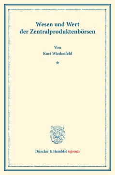 Wesen und Wert der Zentralproduktenbörsen: Akademische Antrittsrede gehalten in der Universität Berlin am 10. Dezember 1902. (Sonderabdruck aus Schmollers Jahrbuch für Gesetzgebung XXVII, 2)