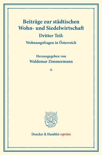 Beiträge zur städtischen Wohn- und Siedelwirtschaft: Dritter Teil: Wohnungsfragen in Österreich. (Schriften des Vereins für Sozialpolitik, Band 177/III)
