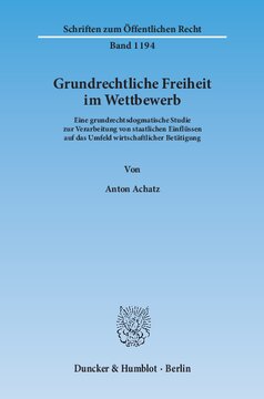 Grundrechtliche Freiheit im Wettbewerb: Eine grundrechtsdogmatische Studie zur Verarbeitung von staatlichen Einflüssen auf das Umfeld wirtschaftlicher Betätigung