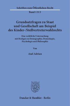 Grundsatzfragen zu Staat und Gesellschaft am Beispiel des Kinder-/Stellvertreterwahlrechts: Eine rechtliche Untersuchung mit Bezügen zu Demographie, Demoskopie, Psychologie und Philosophie