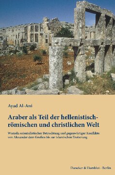 Araber als Teil der hellenistisch-römischen und christlichen Welt: Wurzeln orientalistischer Betrachtung und gegenwärtiger Konflikte: von Alexander dem Großen bis zur islamischen Eroberung