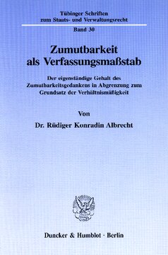 Zumutbarkeit als Verfassungsmaßstab: Der eigenständige Gehalt des Zumutbarkeitsgedankens in Abgrenzung zum Grundsatz der Verhältnismäßigkeit