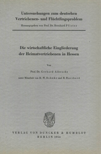 Untersuchungen zum deutschen Vertriebenen- und Flüchtlingsproblem: Zweite Abteilung: Einzeldarstellungen. II: Albrecht, Gerhard unter Mitarbeit von H.-W. Behnke / R. Burchard: Die wirtschaftliche Eingliederung der Heimatvertriebenen in Hessen