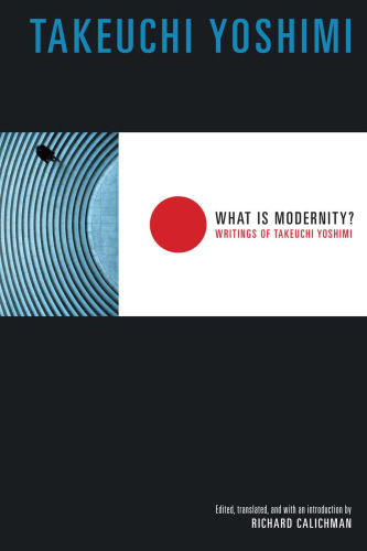 What Is Modernity?: Writings of Takeuchi Yoshimi (Weatherhead Books on Asia)
