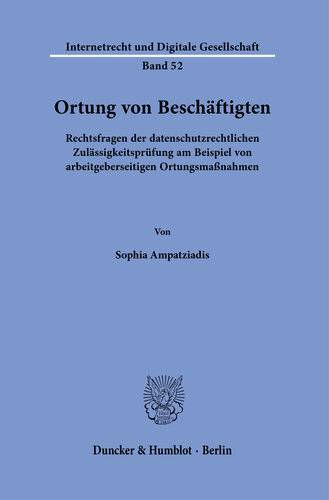 Ortung von Beschäftigten: Rechtsfragen der datenschutzrechtlichen Zulässigkeitsprüfung am Beispiel von arbeitgeberseitigen Ortungsmaßnahmen
