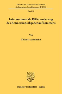 Interkommunale Differenzierung des Konzessionsabgabenaufkommens: Eine theoretische und empirische Analyse unter besonderer Berücksichtigung der fiskalischen Bedeutung der kommunalen Konzessionsabgabe für die Gemeinden