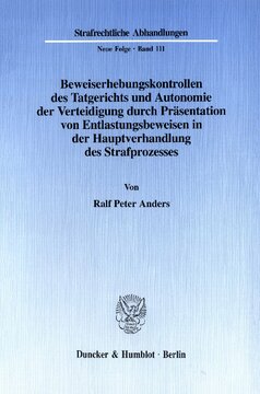 Beweiserhebungskontrollen des Tatgerichts und Autonomie der Verteidigung durch Präsentation von Entlastungsbeweisen in der Hauptverhandlung des Strafprozesses