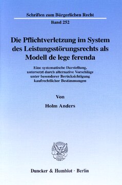 Die Pflichtverletzung im System des Leistungsstörungsrechts als Modell de lege ferenda: Eine systematische Darstellung, untersetzt durch alternative Vorschläge unter besonderer Berücksichtigung kaufrechtlicher Bestimmungen