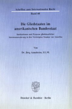 Die Gliedstaaten im amerikanischen Bundesstaat: Institutionen und Prozesse gliedstaatlicher Interessenwahrung in den Vereinigten Staaten von Amerika