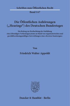 Die Öffentlichen Anhörungen (»Hearings«) des Deutschen Bundestages: Ein Beitrag zur Beobachtung der Entfaltung eines lebendigen Verfassungssystems an Hand von organisatorischen und geschäftsordnungsmäßigen Entwicklungen eines obersten Staatsorgans
