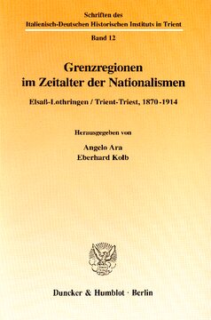 Grenzregionen im Zeitalter der Nationalismen: Elsaß-Lothringen / Trient-Triest, 1870-1914