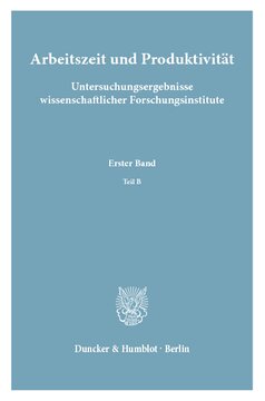 Arbeitszeit und Produktivität. Untersuchungsergebnisse wissenschaftlicher Forschungsinstitute: 1. Band: Branchen- und betriebswirtschaftliche Untersuchungen, durchgeführt vom Ifo-Institut für Wirtschaftsforschung, München. Teil B: Ergebnisse der betriebswirtschaftlichen Untersuchungen im ersten Halbjahr 1958
