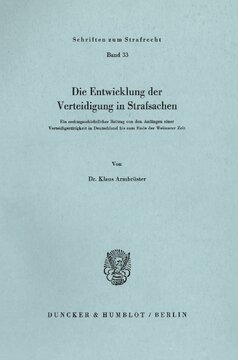 Die Entwicklung der Verteidigung in Strafsachen: Ein rechtsgeschichtlicher Beitrag von den Anfängen einer Verteidigertätigkeit in Deutschland bis zum Ende der Weimarer Zeit