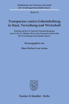 Transparenz contra Geheimhaltung in Staat, Verwaltung und Wirtschaft: Beiträge auf der 16. Speyerer Demokratietagung vom 23. bis 24. Oktober 2014 an der Deutschen Universität für Verwaltungswissenschaften Speyer