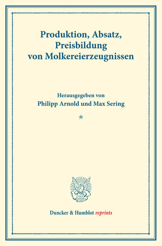Produktion, Absatz, Preisbildung von Molkereierzeugnissen: Untersuchungen über Preisbildung. Abteilung A: Preisbildung bei agrarischen Erzeugnissen. Milchwirtschaftliche Erzeugnisse. Dritter Teil. (Schriften des Vereins für Sozialpolitik 140/III)