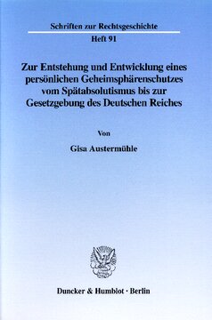 Zur Entstehung und Entwicklung eines persönlichen Geheimsphärenschutzes vom Spätabsolutismus bis zur Gesetzgebung des Deutschen Reiches