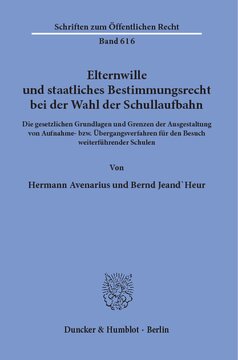 Elternwille und staatliches Bestimmungsrecht bei der Wahl der Schullaufbahn: Die gesetzlichen Grundlagen und Grenzen der Ausgestaltung von Aufnahme- bzw. Übergangsverfahren für den Besuch weiterführender Schulen