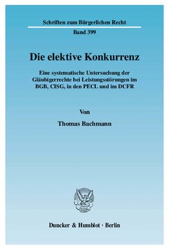 Die elektive Konkurrenz: Eine systematische Untersuchung der Gläubigerrechte bei Leistungsstörungen im BGB, CISG, in den PECL und im DCFR