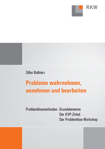 Probleme wahrnehmen, annehmen und bearbeiten: Problemlösemethoden: Grundelemente – Der KVP-Zirkel – Der Problemlöse-Workshop