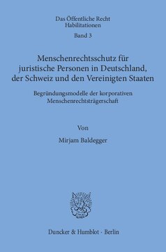 Menschenrechtsschutz für juristische Personen in Deutschland, der Schweiz und den Vereinigten Staaten: Begründungsmodelle der korporativen Menschenrechtsträgerschaft