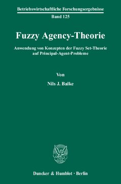 Fuzzy Agency-Theorie: Anwendung von Konzepten der Fuzzy Set-Theorie auf Principal-Agent-Probleme