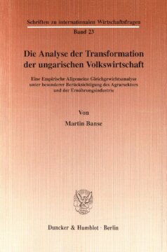 Die Analyse der Transformation der ungarischen Volkswirtschaft: Eine Empirische Allgemeine Gleichgewichtsanalyse unter besonderer Berücksichtigung des Agrarsektors und der Ernährungsindustrie