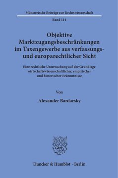 Objektive Marktzugangsbeschränkungen im Taxengewerbe aus verfassungs- und europarechtlicher Sicht: Eine rechtliche Untersuchung auf der Grundlage wirtschaftswissenschaftlicher, empirischer und historischer Erkenntnisse