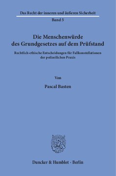 Die Menschenwürde des Grundgesetzes auf dem Prüfstand: Rechtlich-ethische Entscheidungen für Fallkonstellationen der polizeilichen Praxis