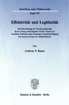 Effektivität und Legitimität: Die Entwicklung der Friedenssicherung durch Zwang nach Kapitel VII der Charta der Vereinten Nationen unter besonderer Berücksichtigung der neueren Praxis des Sicherheitsrats