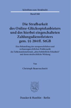 Die Strafbarkeit des Online-Glücksspielanbieters und des hierbei eingeschalteten Zahlungsdienstleisters gem. §§ 284 ff. StGB: Eine Behandlung der europarechtlichen und verfassungsrechtlichen Problematik des Tatbestandsmerkmals »ohne behördliche Erlaubnis« und deren strafrechtliche Wirkung