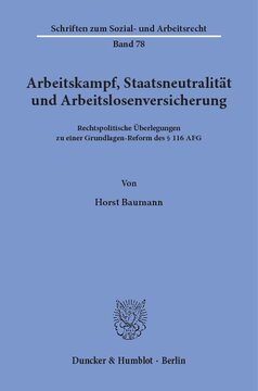 Arbeitskampf, Staatsneutralität und Arbeitslosenversicherung: Rechtspolitische Überlegungen zu einer Grundlagen-Reform des § 116 AFG