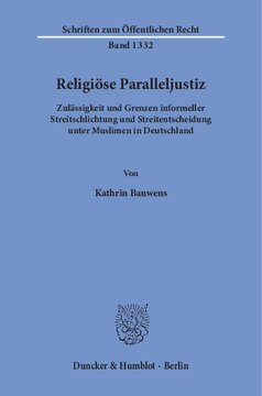 Religiöse Paralleljustiz: Zulässigkeit und Grenzen informeller Streitschlichtung und Streitentscheidung unter Muslimen in Deutschland