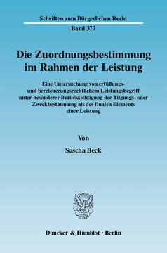 Die Zuordnungsbestimmung im Rahmen der Leistung: Eine Untersuchung von erfüllungs- und bereicherungsrechtlichem Leistungsbegriff unter besonderer Berücksichtigung der Tilgungs- oder Zweckbestimmung als des finalen Elements einer Leistung