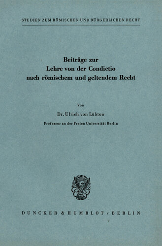Beiträge zur Lehre von der Condictio nach römischem und geltendem Recht: (Studien zum römischen und bürgerlichen Recht I)