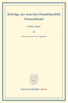 Beiträge zur neuesten Handelspolitik Deutschlands: Dritter Band. Hrsg. vom Verein für Socialpolitik. (Schriften des Vereins für Socialpolitik XCII)