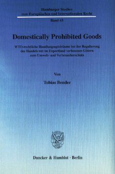 Domestically Prohibited Goods: WTO-rechtliche Handlungsspielräume bei der Regulierung des Handels mit im Exportland verbotenen Gütern zum Umwelt- und Verbraucherschutz