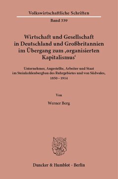 Wirtschaft und Gesellschaft in Deutschland und Großbritannien im Übergang zum »organisierten Kapitalismus«: Unternehmer, Angestellte, Arbeiter und Staat im Steinkohlenbergbau des Ruhrgebietes und von Südwales, 1850 - 1914