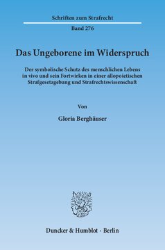 Das Ungeborene im Widerspruch: Der symbolische Schutz des menschlichen Lebens in vivo und sein Fortwirken in einer allopoietischen Strafgesetzgebung und Strafrechtswissenschaft