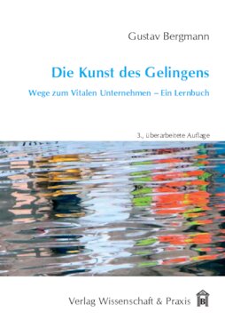 Die Kunst des Gelingens: Wege zum Vitalen Unternehmen - Ein Lernbuch