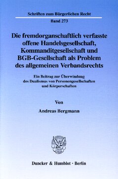 Die fremdorganschaftlich verfasste offene Handelsgesellschaft, Kommanditgesellschaft und BGB-Gesellschaft als Problem des allgemeinen Verbandsrechts: Ein Beitrag zur Überwindung des Dualismus von Personengesellschaften und Körperschaften